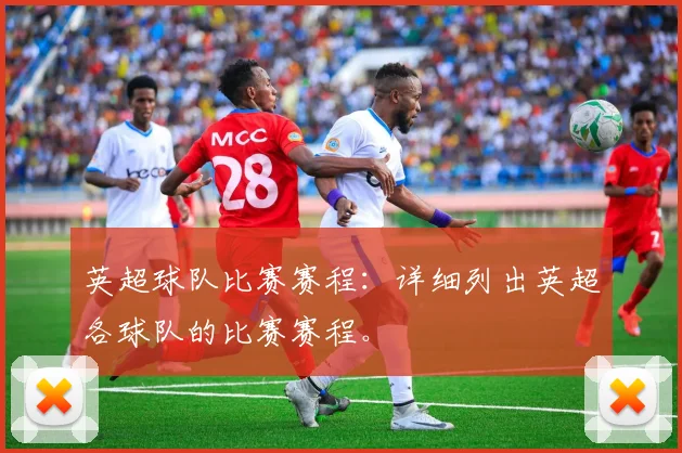 英超球队比赛赛程:详细列出英超各球队的比赛赛程。
