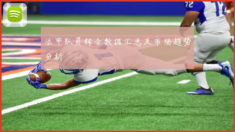 法甲队员转会数据汇总及市场趋势分析