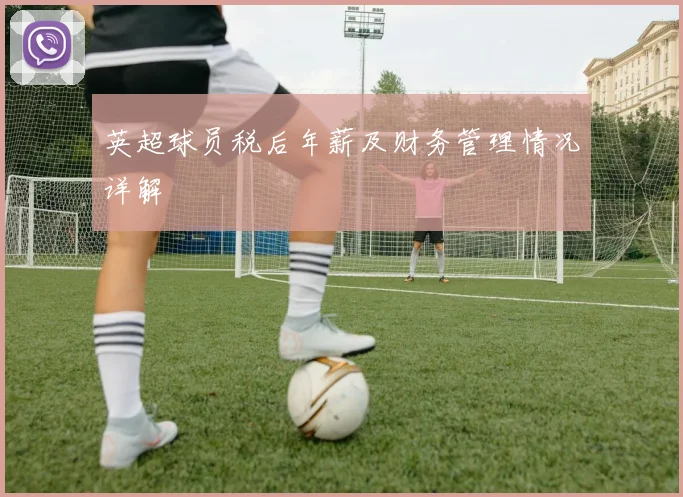 英超球员税后年薪及财务管理情况详解