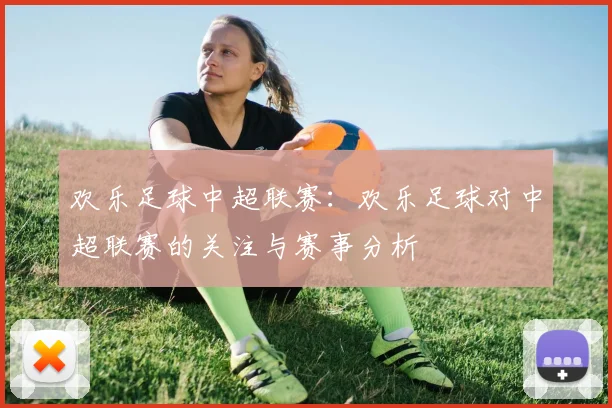 欢乐足球中超联赛：欢乐足球对中超联赛的关注与赛事分析