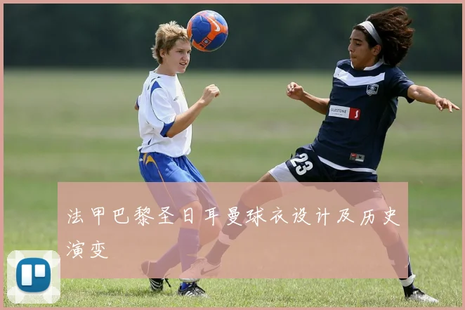 法甲巴黎圣日耳曼球衣设计及历史演变