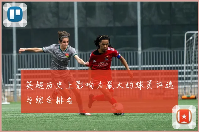 英超历史上影响力最大的球员评选与综合排名